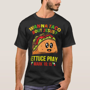 Wanna Taco Bout Jesus Lettuce Pray T-Shirt
