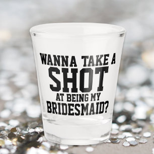 Wanna take a shot at being my bridesmaid shot glass