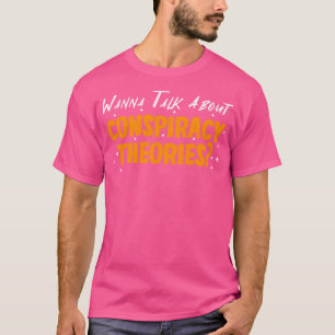 Wanna Talk About Conspiracy Theories T-Shirt