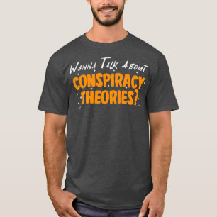 Wanna Talk About Conspiracy Theories T-Shirt