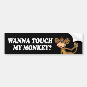 WANNA TOUCH MY MONKEY -.png Bumper Sticker