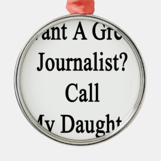 Want A Great Journalist Call My Daughter Metal Tree Decoration
