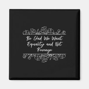 Want Equality And Not Revenge Feminist Positivity Magnet