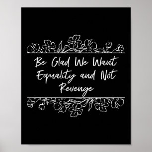 Want Equality And Not Revenge Feminist Positivity Poster
