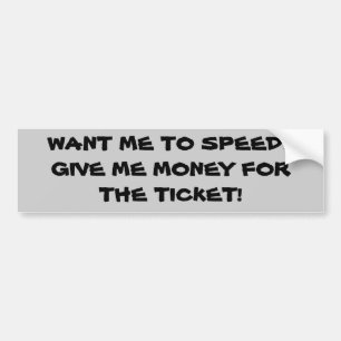 Want Me To Speed? Pay My Ticket Bumper Sticker