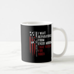 Want Reparations From Every Moron Voted For Biden Coffee Mug