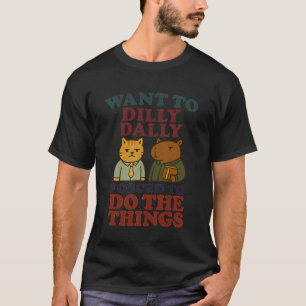 Want To Dilly Dally Funny Procrastination Cat and T-Shirt
