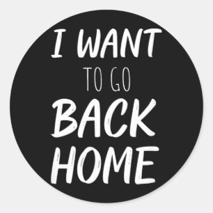 Want To Go Back Home Funny Lazy Work Quote Humour Classic Round Sticker