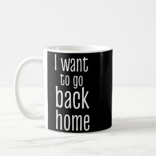 Want To Go Back Home Funny Lazy Work Quote Humour Coffee Mug