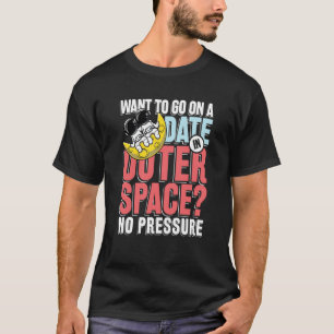 Want to go on a date in in outer space T-Shirt