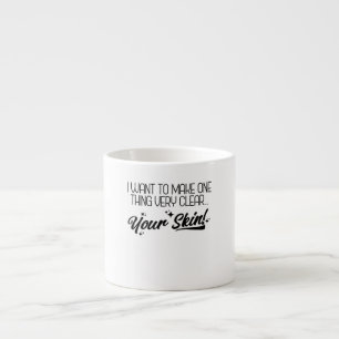 Want To Make One Thing Clear Funny Skinc Espresso Cup