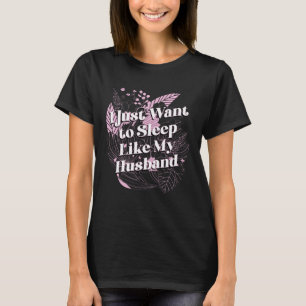Want to Sleep Like My Husband Funny Mum Humour Mot T-Shirt
