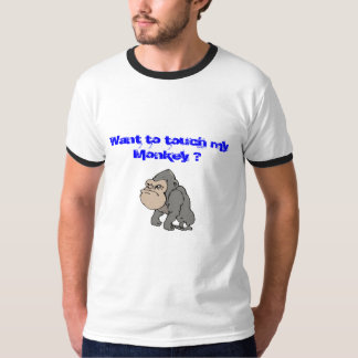 Want to touch my Monkey ? T-Shirt