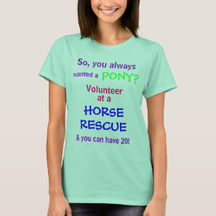 wanted a, PONY?, So, you always, Volunteer, at ... T-Shirt