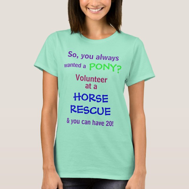 wanted a, PONY?, So, you always, Volunteer, at ... T-Shirt (Front)
