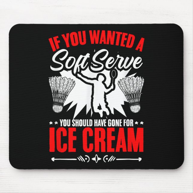 Wanted A Soft Serve Shuttle Sport Hobby Badminton  Mouse Pad (Front)