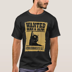 Wanted Cat Dead And Alive Schr dinger s Cat Funny T-Shirt