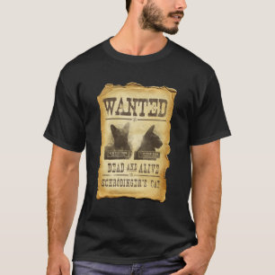 Wanted dead and alive.  Schroedinger's cat. T-Shirt
