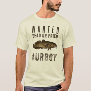 Wanted: Dead or Fried — Funny Burbot Fishing Desig T-Shirt