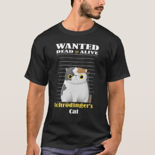 Wanted dead s alive Schrödinger's Cat imprisoned T-Shirt