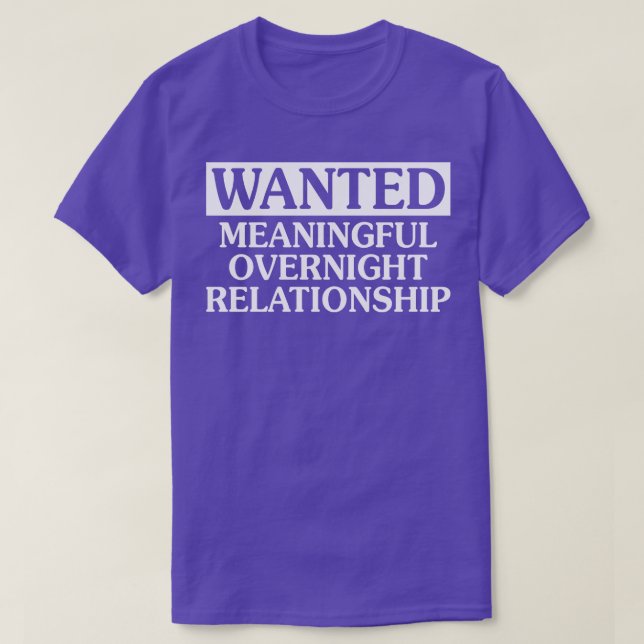 Wanted Meaningful Overnight Relationship T-Shirt (Design Front)