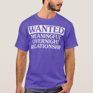Wanted Meaningful Overnight Relationship T-Shirt
