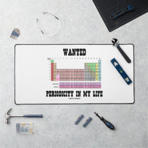 Wanted Periodicity In My Life Periodic Table Desk Mat