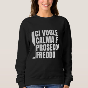 Wants Us Calm And Prosecco Cold Funny Sweatshirt