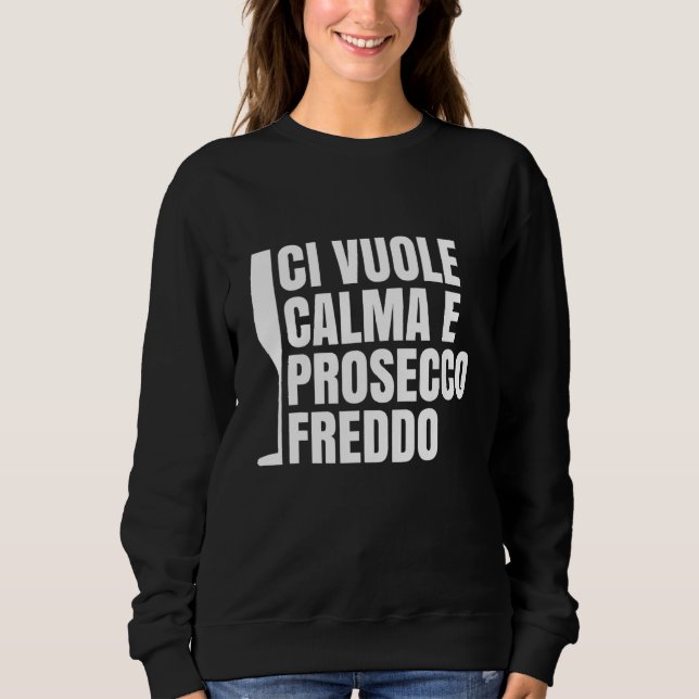 Wants Us Calm And Prosecco Cold Funny Sweatshirt (Front)