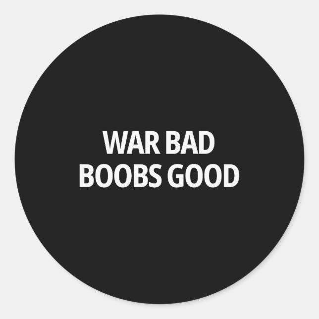 War Bad S Good Funny Sarcasm Adult (on Back)  Classic Round Sticker (Front)