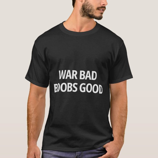 War Bad S Good Funny Sarcasm Adult (on Back)  T-Shirt (Front)