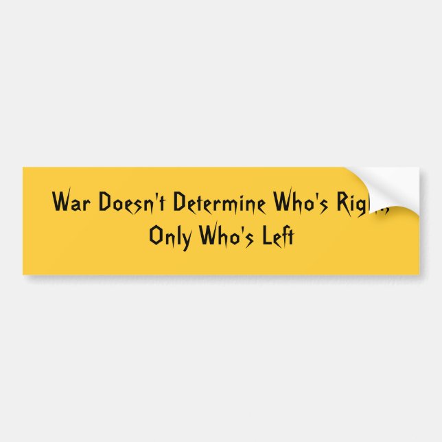 War Doesn't Determine Who's Right, Only Who's Left Bumper Sticker (Front)