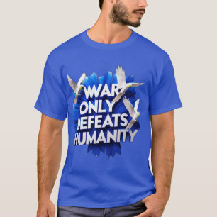 War  Gives  Destruction & Kills Humanity. T-Shirt