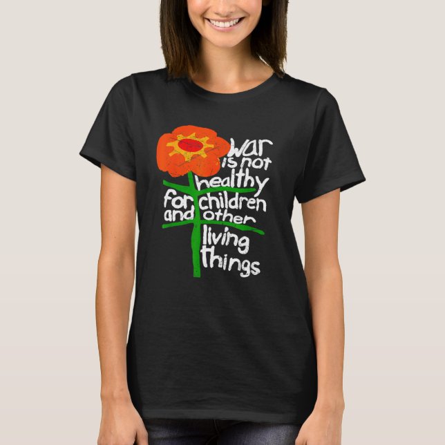 War Is Not Healthy For Children And Other Living T T-Shirt (Front)