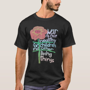 War Is Not Healthy For Children And Other Living T T-Shirt