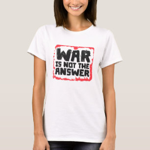 War is Not The Answer T-Shirt