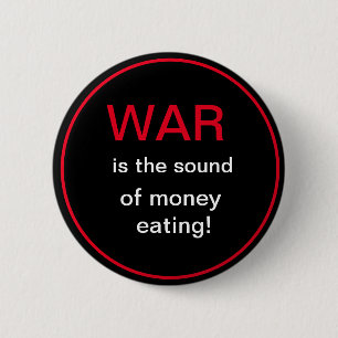 War is the sound of money eating 6 cm round badge