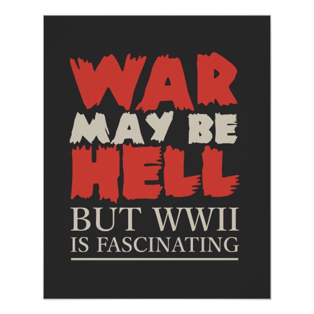 War May Be Hell, But WWII Is Fascinating Poster (Front)