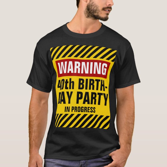 Warning 40th Birthday Party In Progress T-Shirt (Front)