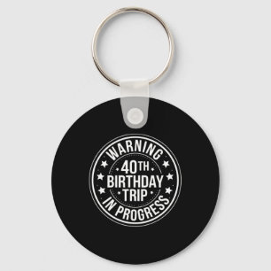 Warning 40th Birthday Trip In Progress Funny 40 Key Ring