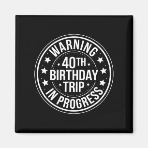 Warning 40th Birthday Trip In Progress Funny 40 Magnet