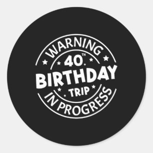 Warning 40th Birthday Trip In Progress Funny 40 Ye Classic Round Sticker