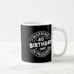 Warning 40th Birthday Trip In Progress Funny 40 Ye Coffee Mug