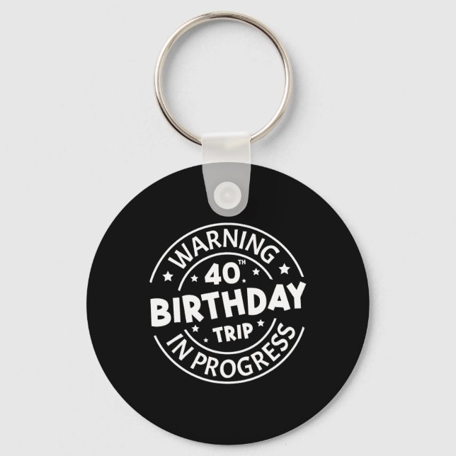 Warning 40th Birthday Trip In Progress Funny 40 Ye Key Ring (Front)