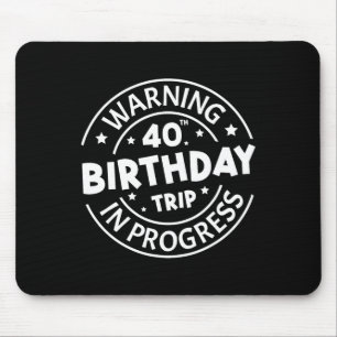 Warning 40th Birthday Trip In Progress Funny 40 Ye Mouse Pad