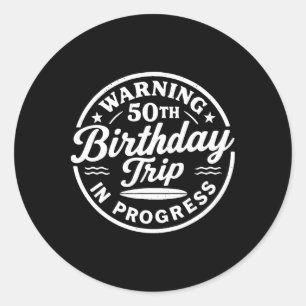 Warning 50th Birthday Trip In Progress Vacation Me Classic Round Sticker