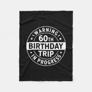 Warning 60th Birthday Trip In Progress Funny Vacat Fleece Blanket