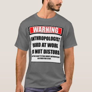 Warning Anthropologist Hard At Work Do Not Disturb T-Shirt