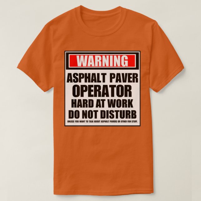 Warning Asphalt Paver Operator Hard At Work Do Not T-Shirt (Design Front)
