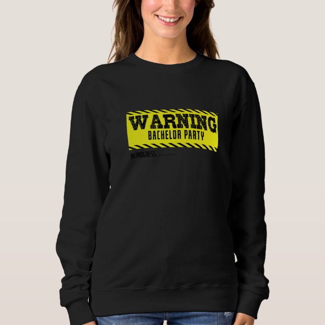 Warning Bachelor Party in Progress Bachelor Sweatshirt (Front)